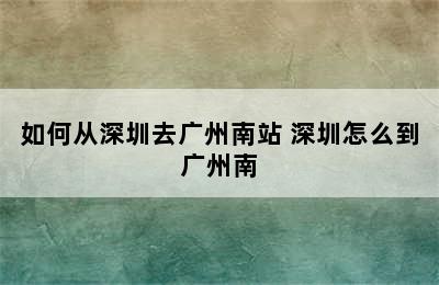 如何从深圳去广州南站 深圳怎么到广州南